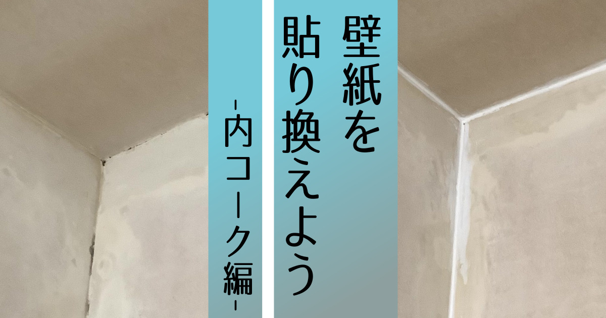 壁紙を貼り換えよう-内コーク編-